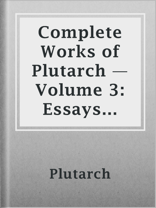 Title details for Complete Works of Plutarch — Volume 3: Essays and Miscellanies by Plutarch - Available
